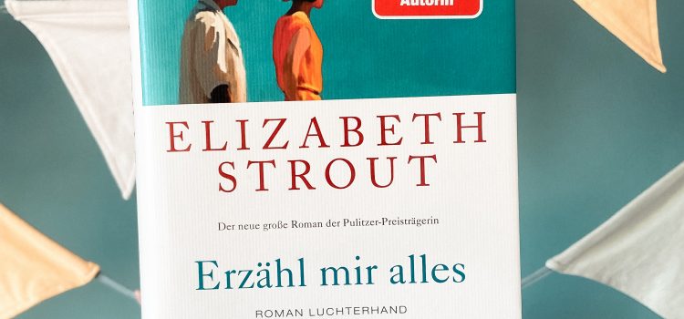 „Erzähl mir alles“ von Elizabeth Strout, (Ü: Sabine Roth), erschienen bei Luchterhand (unbezahlte Werbung, Rezensionsexemplar)