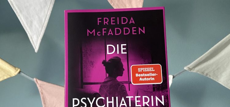 „Die Psychiaterin“ von Freida McFadden, übersetzt von Frank Dabrock, Heyne (unbezahlte Werbung, Rezensionsexemplar)